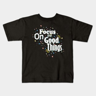 Focus On The Good Things Kids T-Shirt